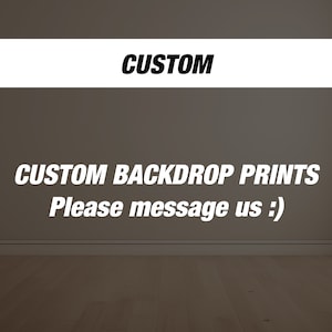 May include: The image displays the word "CUSTOM" in bold, black, italicized font above the text "CUSTOM BACKDROP PRINTS Please message us :)" in white, italicized font. The background is a neutral gray wall with a wooden floor.
