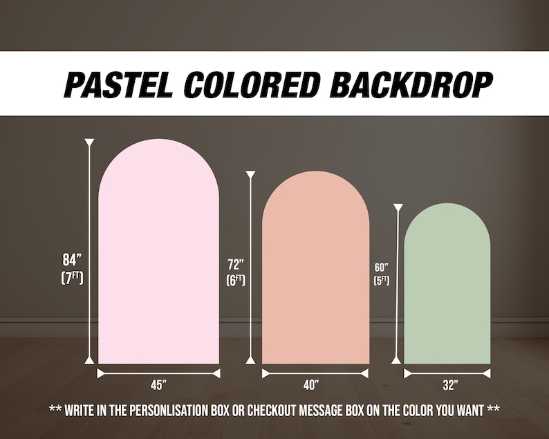 May include: Three pastel coloured arch backdrops in pink, peach, and green. The backdrops are shown in different sizes: 84 inches (7 feet), 72 inches (6 feet), and 60 inches (5 feet). The text "WRITE IN THE PERSONALISATION BOX OR CHECKOUT MESSAGE BOX ON THE COLOR YOU WANT" is at the bottom of the image.