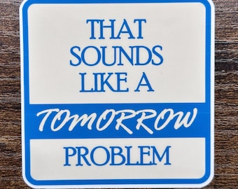 That Sounds Like A Tomorrow Problem Sticker Funny Quote for Student Journal Dorm School Planner Notebook Stationery Laptop Water Bottle