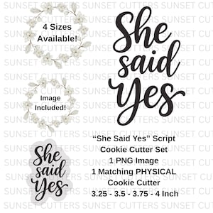 May include: "She Said Yes" script cookie cutter set. Includes a PNG image and a physical cookie cutter. Available in 4 sizes: 3.25, 3.5, 3.75, and 4 inches. The design features the phrase "She said yes" in elegant script.