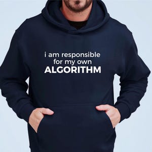 May include: Dark blue hoodie with a hood and a front pocket. The white text on the front reads, "i am responsible for my own ALGORITHM."