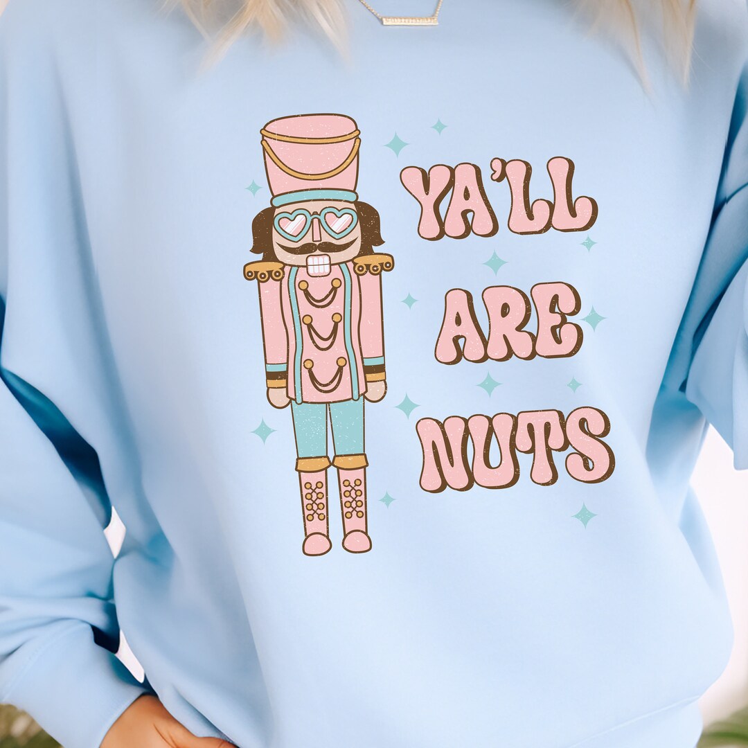 Nutcracker Funny Christmas Sweatshirt Ya'll Are Nuts Etsy