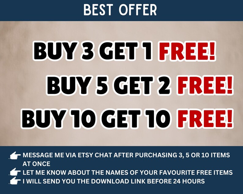 May include: A graphic with the text "BEST OFFER" in blue letters on a dark blue background. The text "BUY 3 GET 1 FREE!" is in black letters on a white background. The text "BUY 5 GET 2 FREE!" is in black letters on a white background. The text "BUY 10 GET 10 FREE!" is in black letters on a white background. The text "MESSAGE ME VIA ETSY CHAT AFTER PURCHASING 3, 5 OR 10 ITEMS AT ONCE LET ME KNOW ABOUT THE NAMES OF YOUR FAVOURITE FREE ITEMS I WILL SEND YOU THE DOWNLOAD LINK BEFORE 24 HOURS" is in black letters on a blue background.