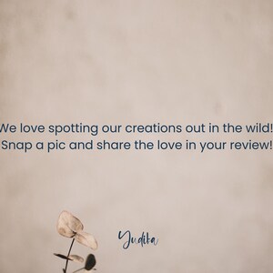 May include: A beige background with a text overlay that reads "We love spotting our creations out in the wild! Snap a pic and share the love in your review!" and a signature that reads "Judita".