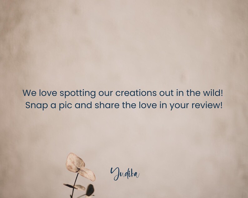 May include: A beige background with a text overlay that reads "We love spotting our creations out in the wild! Snap a pic and share the love in your review!" and a signature that reads "Judita".