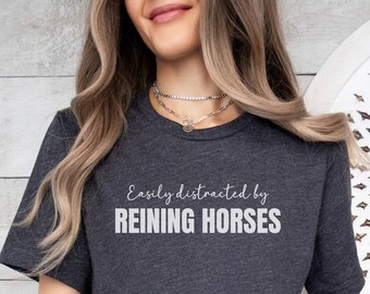 Easily Distracted by Reining Horse Tshirt, Horse Mom Tee, Horse Girl Shirt, Cute Horse Shirt, Gift for Horse Owner, Horse Lover Birthday