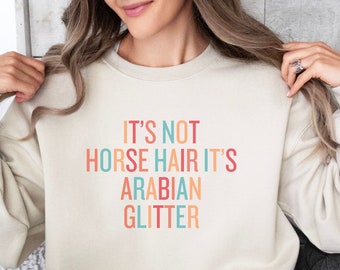 Arabian Horse Lover Sweatshirt, It's Not Horse Hair It's Arabian Glitter, Equestrian Gift, Horse Lover Gift, Horse Girl Shirt, Horse Trainer