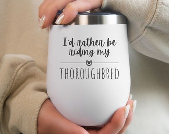 Horse Tumbler, I'd Rather Be Riding My Thoroughbred Wine Tumbler, Cowgirl Tumbler, Horse Lover Gift, Horse Travel Mug, Horse Gift for Woman