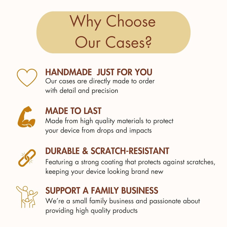 May include: A graphic with four reasons to choose a handmade phone case. The graphic features a heart, a bicep, a chain link, and a family. The text reads "Why Choose Our Cases?" "Handmade Just For You" "Made To Last" "Durable & Scratch-Resistant" "Support A Family Business"