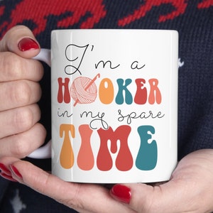 Im a Hooker In My Spare Time Funny Mug, Crochet gifts, crocheter mug, Funny Christmas Gift for Crocheter, Crocheter Gift Mug, Crochet Coffee