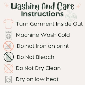 May include: Washing and care instructions for a garment. Turn garment inside out, machine wash cold, do not iron on print, do not bleach, do not dry clean, and dry on low heat.