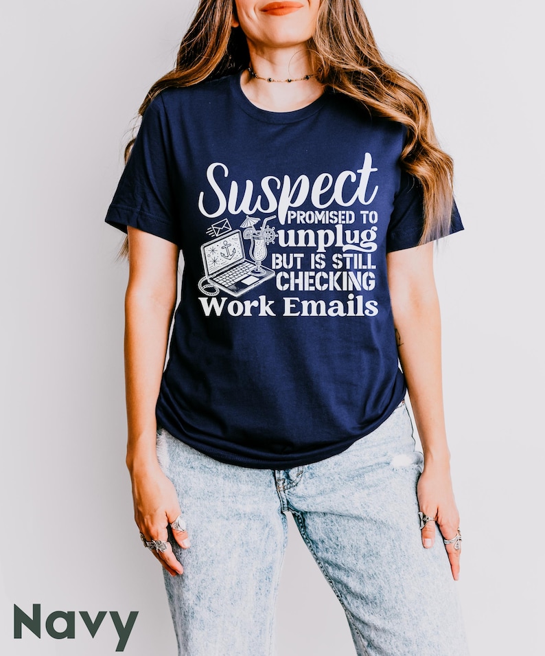 May include: A navy blue t-shirt with a white graphic that says "Suspect Promised to Unplug But is Still Checking Work Emails". The graphic includes a laptop, a cocktail, and an anchor.