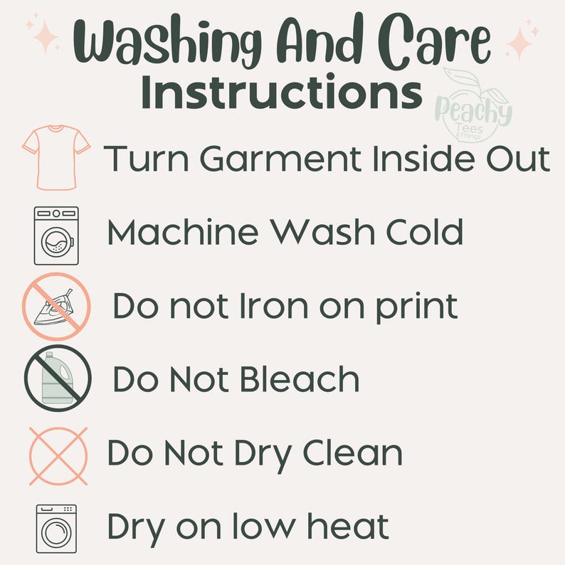 May include: A light-colored infographic titled Washing And Care Instructions with dark text and icons. It lists six steps: turn garment inside out, machine wash cold, do not iron on print, do not bleach, do not dry clean, and dry on low heat.