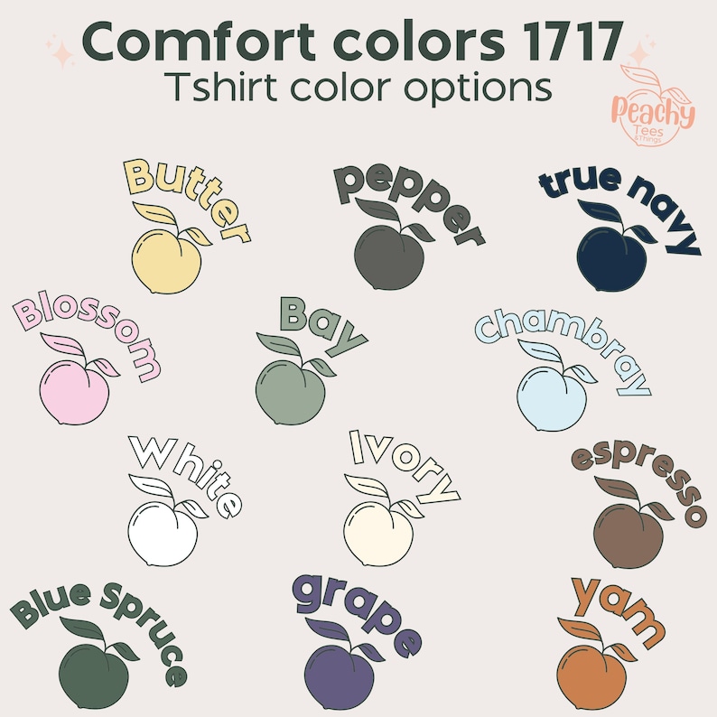 May include: A graphic showing 12 different peach-shaped illustrations with text around each peach. The text includes color names like "Butter", "Pepper", "True Navy", "Chambray", "Bay", "Espresso", "Ivory", "Yam", "White", "Grape", "Blue Spruce" and "Blossom". The text "Comfort Colors 1717" and "Tshirt color options" is at the top of the image.