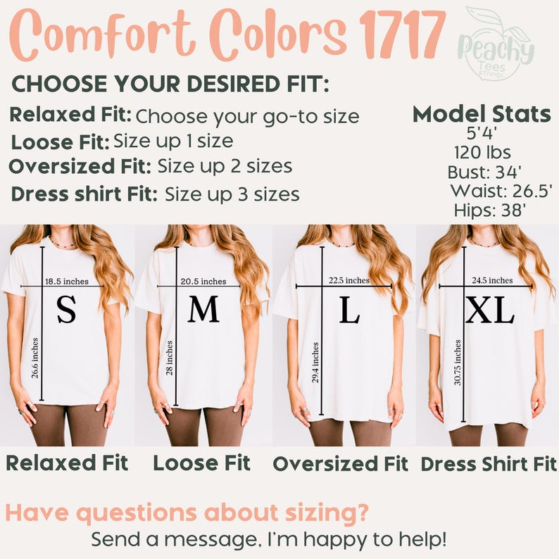 May include: A sizing chart for Comfort Colors 1717 t-shirts showing four fits: S (18.5x26.6 inches), M (20.5x28 inches), L (22.5x29.4 inches), and XL (24.5x30.75 inches). Includes model stats of 5'4, 120 lbs, 34 inch bust, 26.5 inch waist, 38 inch hips.
