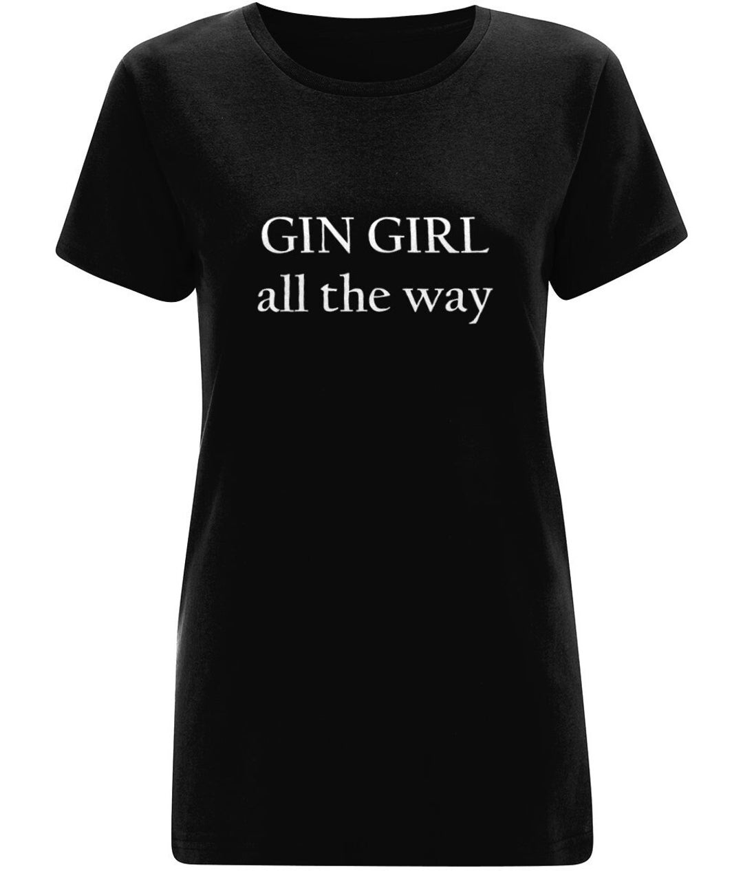 Gin Girl All the Way Classic Women's Tshirt W Funny Quote Tee Gin