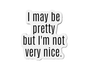 I may be pretty, but I'm not very nice Die-Cut Magnet