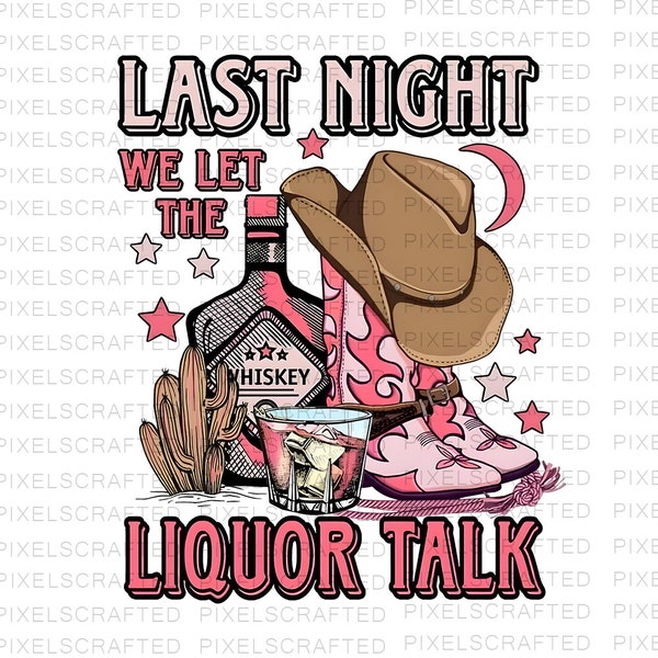 Last Night We Let the Liquor Talk Png, Sublimation Png, Sublimation Designs, Alcohol Png, Digital Download