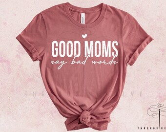 Mothers Day Shirt, Gift For Mothers Day, Funny Shirt For Mom, Good Moms Say Bad Words, Sarcastic Mom Tee, Mom's Birthday T-Shirt