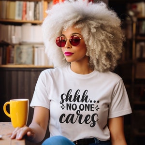 Shhh....No One Cares - Funny shirt, Adulting tshirt, snarky tee, gift for her, BFF gift, Sarcastic Tee, Smartass Shirt, Sarcasm Shirt,