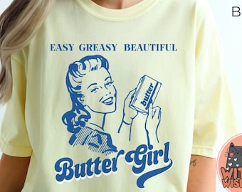 Butter Girl Butter Shirt, Funny Baking Shirt, Baker Gift, Butter Lover Shirt, Foodie Gift, Comfort Colors Shirt, Easy Greasy Beautiful Shirt