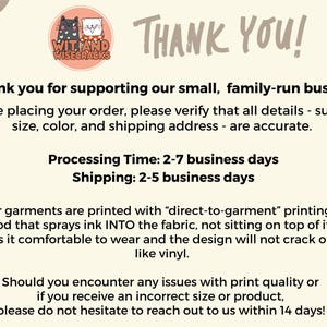 May include: Thank you for supporting our small, family-run business! Before placing your order, please verify that all details - such as size, color, and shipping address - are accurate. Processing Time: 2-7 business days. Shipping: 2-5 business days. Our garments are printed with "direct-to-garment" printing, a method that sprays ink INTO the fabric, not sitting on top of it. This makes it comfortable to wear and the design will not crack or peel like vinyl. Should you encounter any issues with print quality or if you receive an incorrect size or product, please do not hesitate to reach out to us within 14 days!
