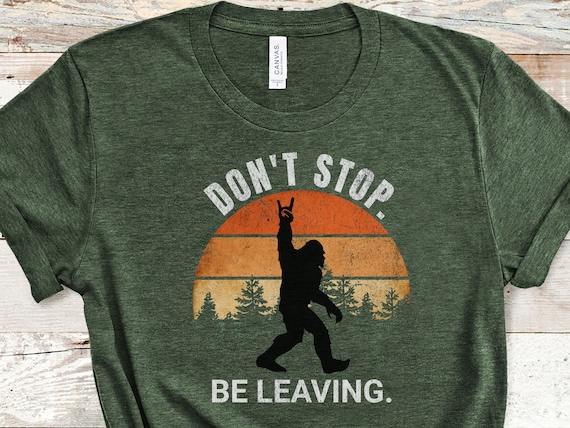 Weird Funny Bigfoot Shirt Dont Stop Be Leaving Shirt cryptid Sasquatch Shirt Big Foot Sunset Cryptozoologist shirt tee t-shirt tshirt