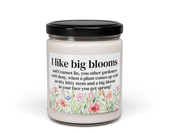 I like big blooms and I cannot lie - Funny Gardening Flowers Growing Farmer Gift Candle - Scented Soy Candle, 9oz