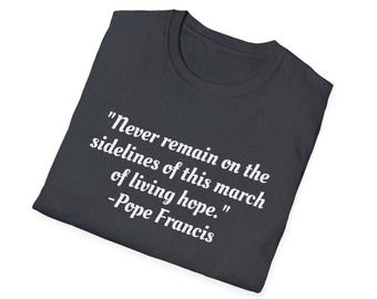 Pope Francis Quote - Remembrance In Honor Goodness Humankind Hope Grace Goodness Mercy Peace Goodwill - Unisex Softstyle T-Shirt