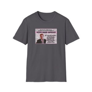 Vote Rick Astley - We Would, If We Could, Because You Know We Should - Unisex Softstyle T-Shirt