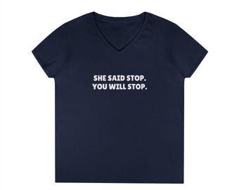 She Said Stop You Will Stop - Listen respect boundaries consent relationship character morals kindness love protect - Ladies' V-Neck T-Shirt