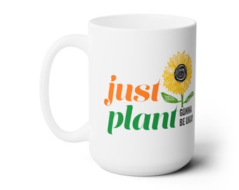 Just Plant Gonna Be Okay - Double-sided - Ceramic Mug 15oz