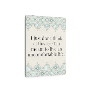 I just don&#39;t think at this age I&#39;m meant to live an uncomfortable life - White Lotus show Victoria Ratliff quote gift - Metal Art Sign