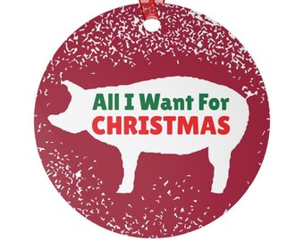 All I Want For Christmas Are Pigs Metal Ornament - Christmas Holiday Gift Funny Pork Farmer Homesteader Enthusiast Backyard