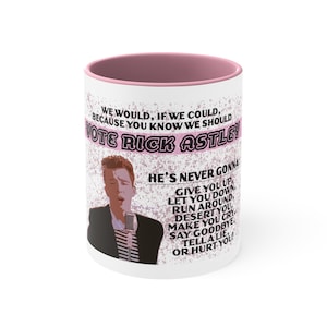 VOTE RICK ASTLEY - We Would, If We Could, Because You Know We Should  - Accent Coffee Mug, 11oz