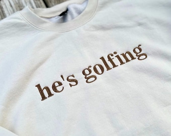 He's Golfing Embroidered Sweatshirt - Funny Crewneck - Married Wife