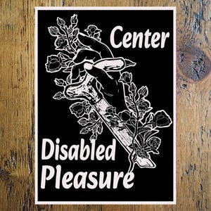 May include: A rectangular black print featuring a white line art illustration of a hand gripping a cane surrounded by floral vines. The text "Center" appears in the upper right, and "Disabled Pleasure" is printed in the lower left in white font.