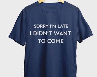 May include: A navy blue t-shirt with the text "Sorry I'm late I didn't want to come" printed in white.