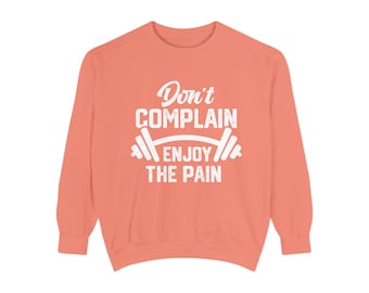 Motivational Workout Sweatshirt, Don't Complain Enjoy The Pain, Fitness Tee Unisex Garment-Dyed Sweatshirt