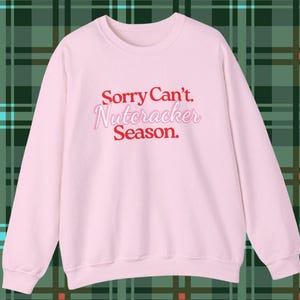 Sorry Can&#39;t Nutcracker Season Sweatshirt, Nutcracker Ballet Dancer Gift, Funny Ballet Sweatshirt, Dance Teacher Gifts