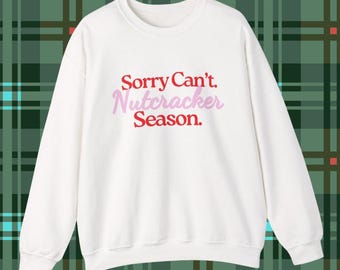 Sorry Can't Nutcracker Season Sweatshirt, Funny Ballet Dancer Christmas Gift, Nutcracker Ballet Sweatshirt, Dance Teacher Gifts