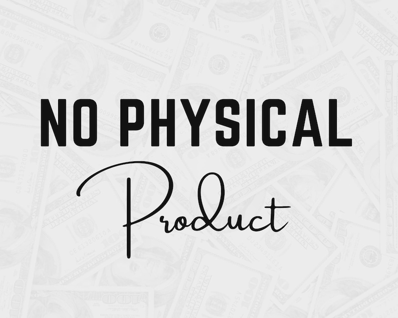 May include: Image with the text "NO PHYSICAL Product" in black over a background of US dollar bills. The word "Product" is in a cursive font. The image suggests a digital product or service.