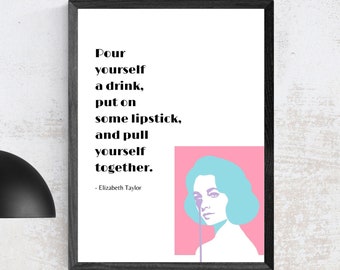 Elizabeth Taylor Quote Pour yourself a drink put on some lipstick and pull yourself together