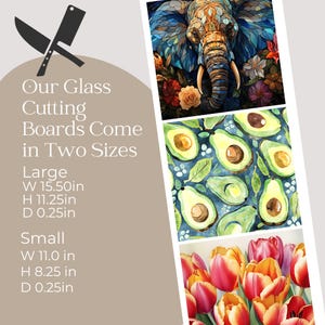 May include: Glass cutting boards with decorative images. The large board is 15.50 inches wide, 11.25 inches high, and 0.25 inches deep. The small board is 11.0 inches wide, 8.25 inches high, and 0.25 inches deep. The image includes an elephant, avocados, and tulips.