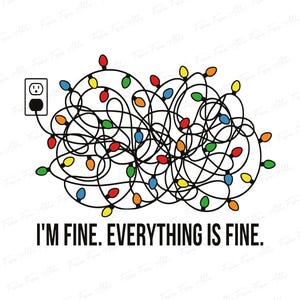 May include: A white graphic with a tangled string of Christmas lights in various colors, connected to an electrical outlet. The text "I'M FINE. EVERYTHING IS FINE." is below the lights in black.