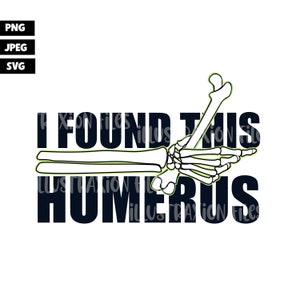 May include: Black and white skeleton arm pointing to the right with the text "I found this humerus" in black.