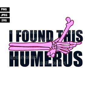 I Found This Humerus | PNG | SVG | JPG | Funny Skeleton | Bone Joke | Trendy Quote | Sublimation | T-Shirt | Sweatshirt | Digital Download