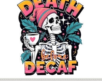 Death Before Decaf | PNG File | Skeleton | Coffee PNG | Sarcasm Shirt | Funny | Cute Trending Design | Digital Download | Coffee Lover Gift
