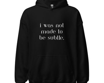 I Was Not Made to Be Subtle | Unisex Hoodie, Sweatshirt | Positive Affirmation Apparel | Confident, Mindful, Motivational, Inspirational