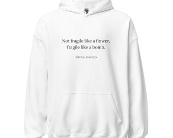 Not Fragile Like a Flower, Fragile Like a Bomb | Frida Kahlo | Unisex Hoodie, Sweatshirt | Mindful, Motivational, Inspirational Apparel
